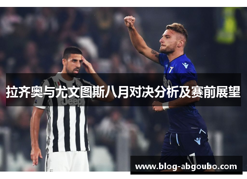 拉齐奥与尤文图斯八月对决分析及赛前展望